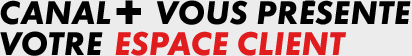Canal+ vous présente votre nouvel Espace Client