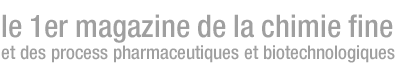 Le 1er magazine de la chimie fine et des process pharmaceutiques et biotechnologiques