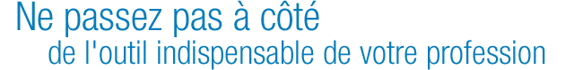 Ne passez pas à côté de l'outil indispensable de votre profession